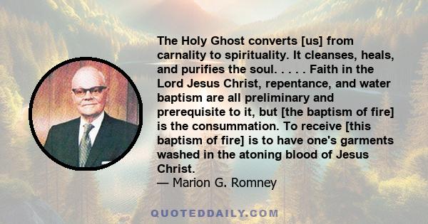 The Holy Ghost converts [us] from carnality to spirituality. It cleanses, heals, and purifies the soul. . . . . Faith in the Lord Jesus Christ, repentance, and water baptism are all preliminary and prerequisite to it,