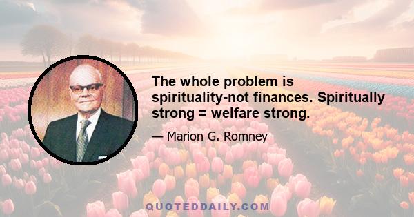 The whole problem is spirituality-not finances. Spiritually strong = welfare strong.