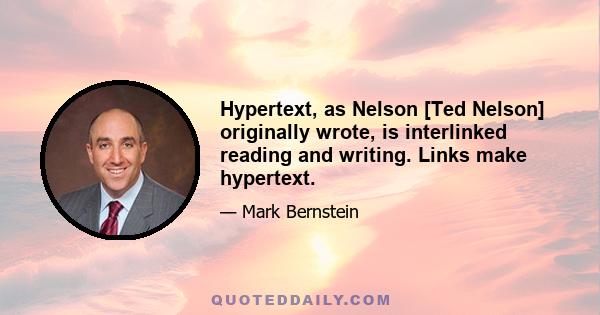 Hypertext, as Nelson [Ted Nelson] originally wrote, is interlinked reading and writing. Links make hypertext.