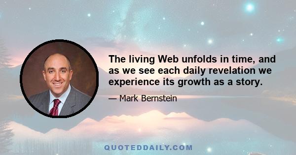 The living Web unfolds in time, and as we see each daily revelation we experience its growth as a story.