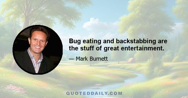 Bug eating and backstabbing are the stuff of great entertainment.