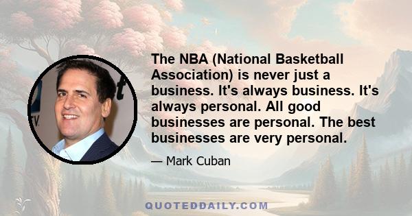 The NBA (National Basketball Association) is never just a business. It's always business. It's always personal. All good businesses are personal. The best businesses are very personal.