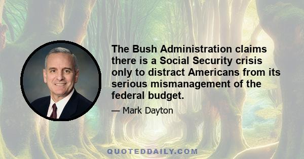 The Bush Administration claims there is a Social Security crisis only to distract Americans from its serious mismanagement of the federal budget.