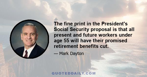 The fine print in the President's Social Security proposal is that all present and future workers under age 55 will have their promised retirement benefits cut.