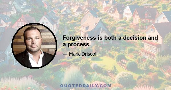 Forgiveness is both a decision and a process.