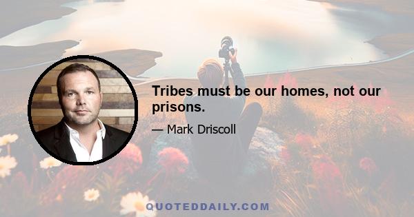 Tribes must be our homes, not our prisons.