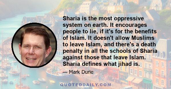 Sharia is the most oppressive system on earth. It encourages people to lie, if it's for the benefits of Islam. It doesn't allow Muslims to leave Islam, and there's a death penalty in all the schools of Sharia against