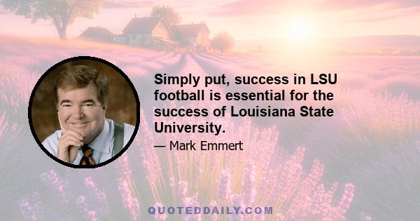 Simply put, success in LSU football is essential for the success of Louisiana State University.