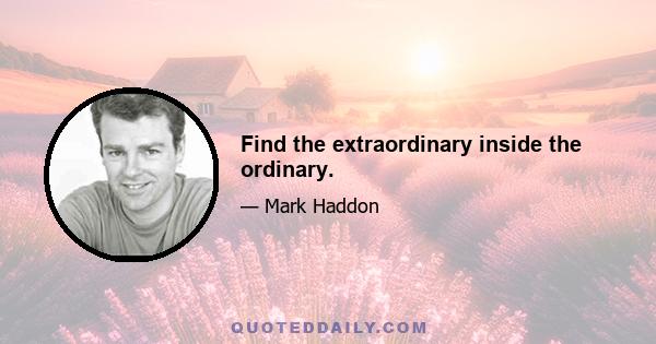 Find the extraordinary inside the ordinary.