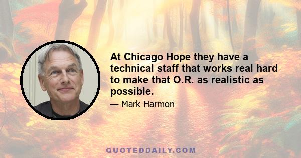 At Chicago Hope they have a technical staff that works real hard to make that O.R. as realistic as possible.