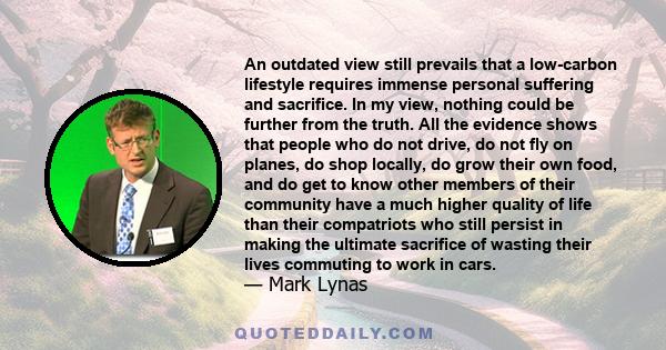 An outdated view still prevails that a low-carbon lifestyle requires immense personal suffering and sacrifice. In my view, nothing could be further from the truth. All the evidence shows that people who do not drive, do 