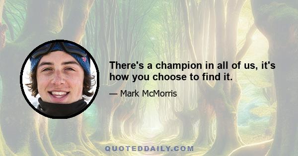 There's a champion in all of us, it's how you choose to find it.
