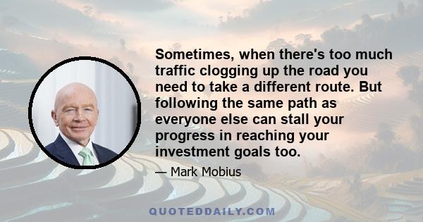 Sometimes, when there's too much traffic clogging up the road you need to take a different route. But following the same path as everyone else can stall your progress in reaching your investment goals too.