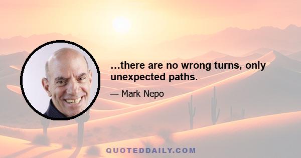 …there are no wrong turns, only unexpected paths.