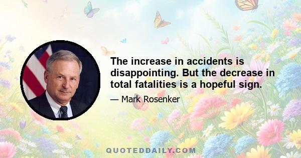 The increase in accidents is disappointing. But the decrease in total fatalities is a hopeful sign.