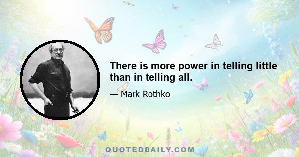 There is more power in telling little than in telling all.