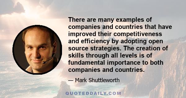 There are many examples of companies and countries that have improved their competitiveness and efficiency by adopting open source strategies. The creation of skills through all levels is of fundamental importance to