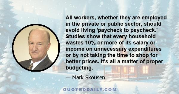 All workers, whether they are employed in the private or public sector, should avoid living 'paycheck to paycheck.' Studies show that every household wastes 10% or more of its salary or income on unnecessary