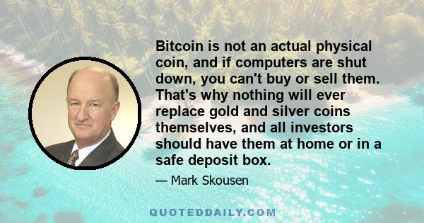 Bitcoin is not an actual physical coin, and if computers are shut down, you can't buy or sell them. That's why nothing will ever replace gold and silver coins themselves, and all investors should have them at home or in 