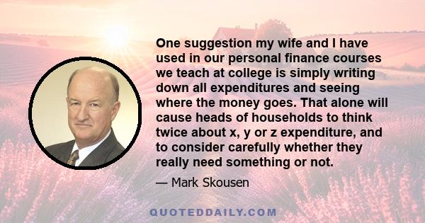 One suggestion my wife and I have used in our personal finance courses we teach at college is simply writing down all expenditures and seeing where the money goes. That alone will cause heads of households to think