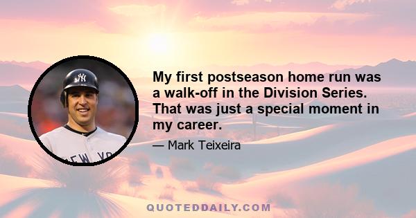 My first postseason home run was a walk-off in the Division Series. That was just a special moment in my career.