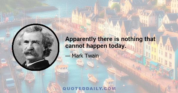 Apparently there is nothing that cannot happen today.