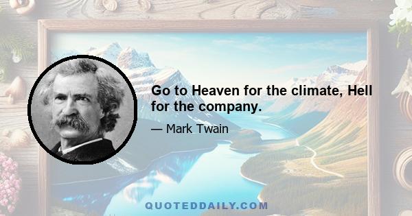 Go to Heaven for the climate, Hell for the company.