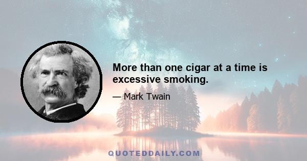 More than one cigar at a time is excessive smoking.