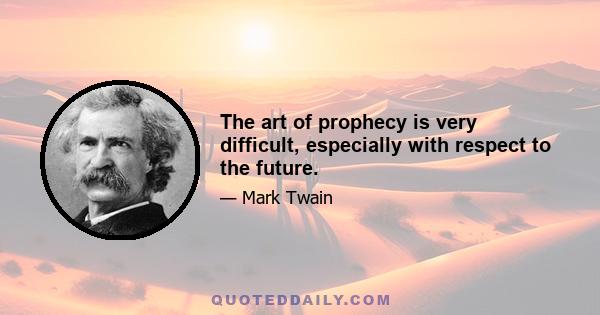 The art of prophecy is very difficult, especially with respect to the future.