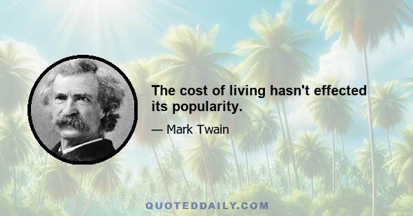 The cost of living hasn't effected its popularity.