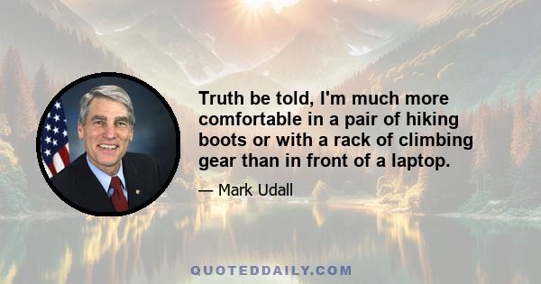 Truth be told, I'm much more comfortable in a pair of hiking boots or with a rack of climbing gear than in front of a laptop.