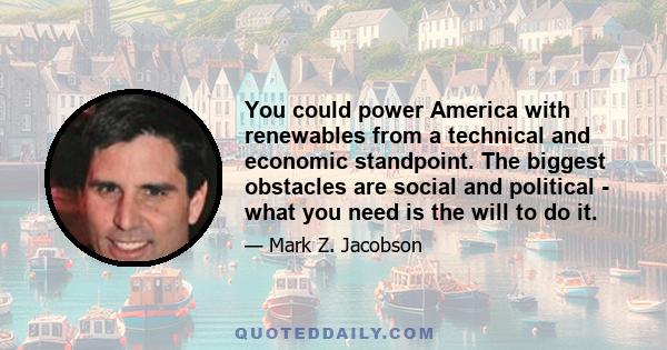 You could power America with renewables from a technical and economic standpoint. The biggest obstacles are social and political - what you need is the will to do it.