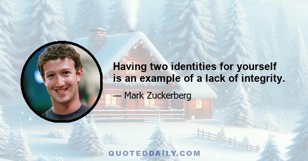 Having two identities for yourself is an example of a lack of integrity.