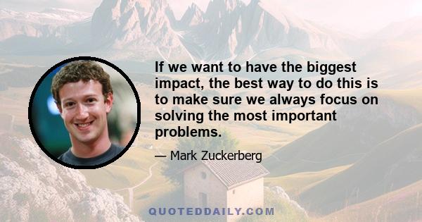 If we want to have the biggest impact, the best way to do this is to make sure we always focus on solving the most important problems.