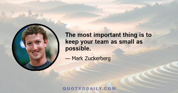 The most important thing is to keep your team as small as possible.