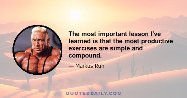 The most important lesson I've learned is that the most productive exercises are simple and compound.