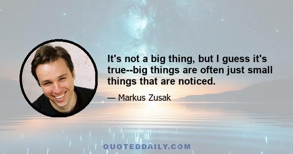 It's not a big thing, but I guess it's true--big things are often just small things that are noticed.