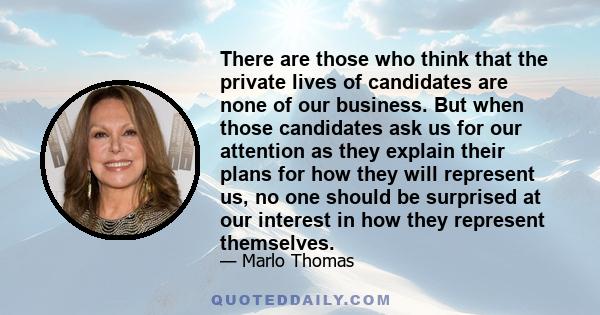 There are those who think that the private lives of candidates are none of our business. But when those candidates ask us for our attention as they explain their plans for how they will represent us, no one should be