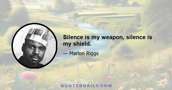 Silence is my weapon, silence is my shield.