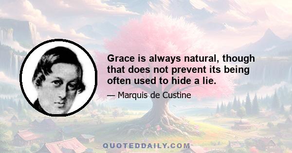 Grace is always natural, though that does not prevent its being often used to hide a lie.