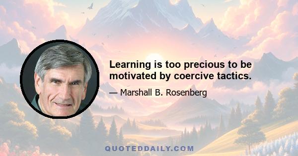 Learning is too precious to be motivated by coercive tactics.