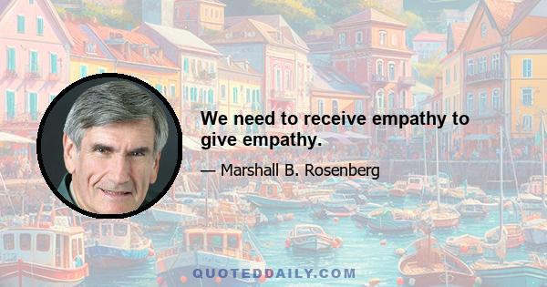 We need to receive empathy to give empathy.