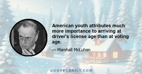 American youth attributes much more importance to arriving at driver's license age than at voting age.