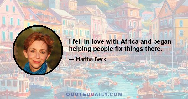I fell in love with Africa and began helping people fix things there.