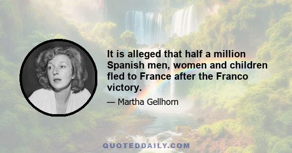 It is alleged that half a million Spanish men, women and children fled to France after the Franco victory.