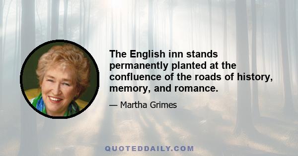 The English inn stands permanently planted at the confluence of the roads of history, memory, and romance.