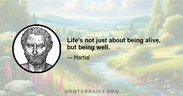 Life's not just about being alive, but being well.