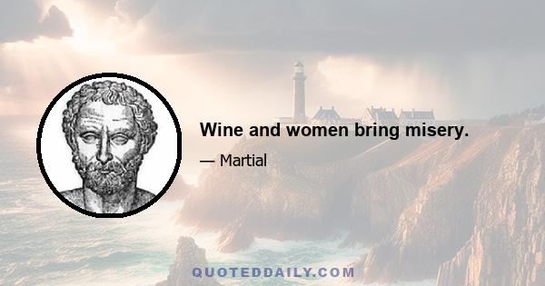 Wine and women bring misery.