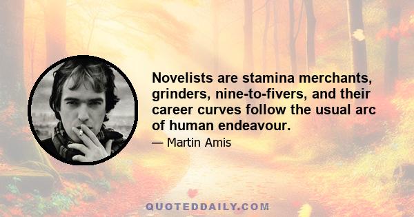 Novelists are stamina merchants, grinders, nine-to-fivers, and their career curves follow the usual arc of human endeavour.