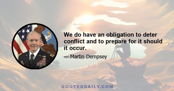 We do have an obligation to deter conflict and to prepare for it should it occur.